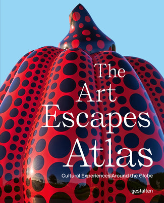 The Art Escapes Atlas: Cultural Experiences Around the Globe -- Gestalten, Hardcover
