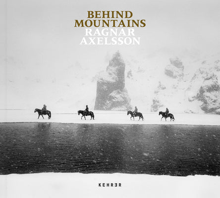 Behind Mountains -- Ragnar Axelsson, Hardcover