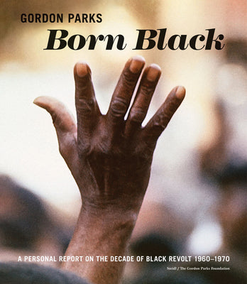 Gordon Parks: Born Black: A Personal Report on the Decade of Black Revolt 1960-1970 -- Gordon Parks, Hardcover