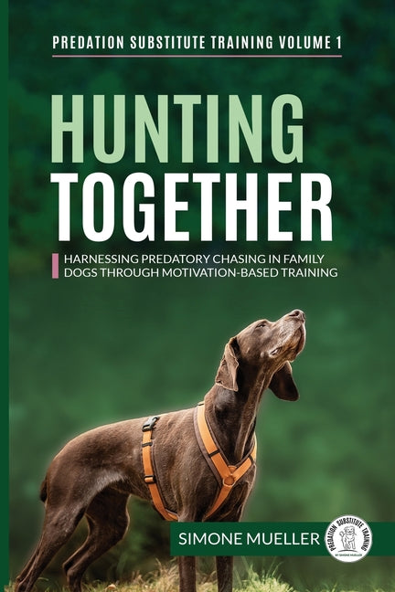 Hunting Together: Harnessing Predatory Chasing in Family Dogs through Motivation-Based Training -- Simone Mueller, Paperback