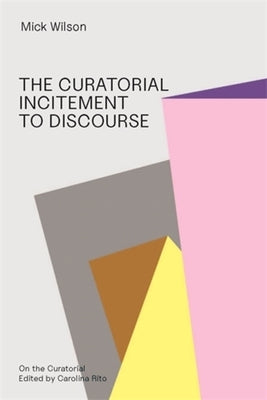 The Curatorial Incitement to Discourse by Wilson, Mick