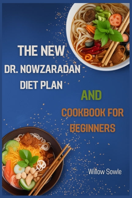 The New Dr. Nowzaradan Diet Plan and Cookbook for Beginners: A Beginner's Guide to Healthy Weight Loss with Dr. Nowzaradan's Proven Diet Plan (2024) -- Willow Sowle, Paperback