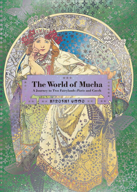 The World of Mucha: A Journey to Two Fairylands: Paris and Czech -- Hiroshi Unno, Paperback