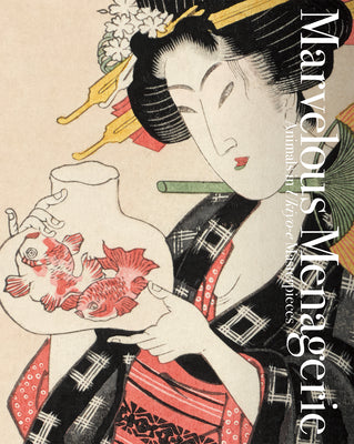 Marvelous Menagerie: Animals in Ukiyo-E Masterpieces -- Ei Nakau, Paperback