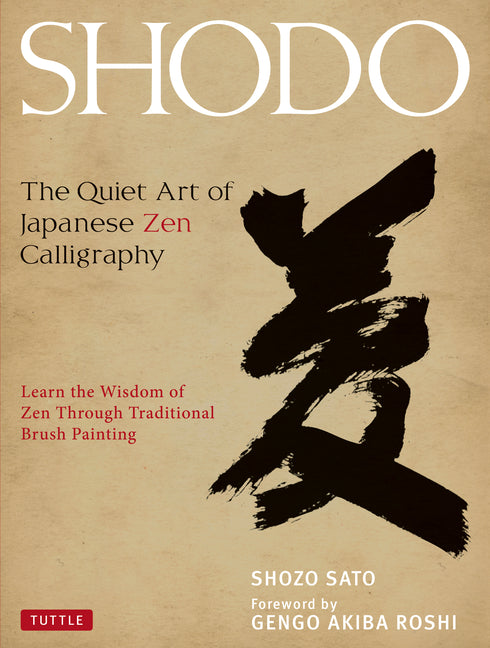 Shodo: The Quiet Art of Japanese Zen Calligraphy, Learn the Wisdom of Zen Through Traditional Brush Painting -- Shozo Sato, Hardcover