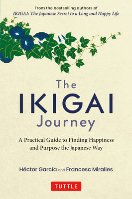 The Ikigai Journey: A Practical Guide to Finding Happiness and Purpose the Japanese Way -- Hector Garcia, Hardcover