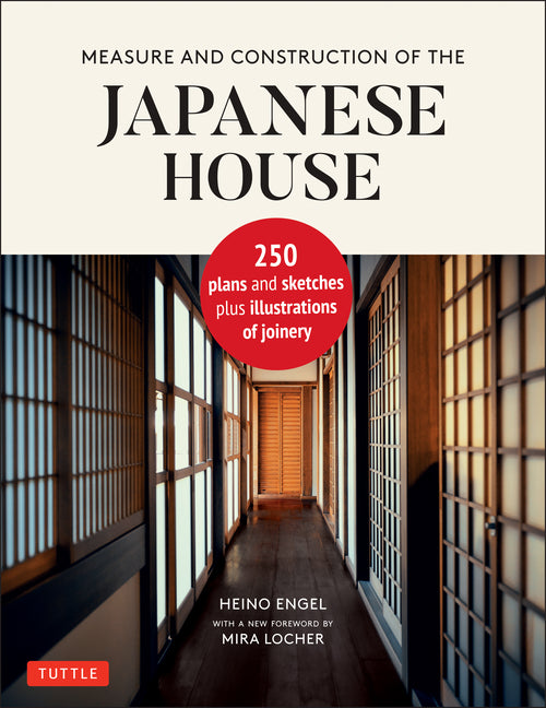 Measure and Construction of the Japanese House: 250 Plans and Sketches Plus Illustrations of Joinery -- Heino Engel, Hardcover