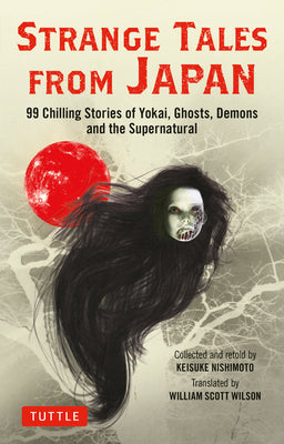 Strange Tales from Japan: 99 Chilling Stories of Yokai, Ghosts, Demons and the Supernatural -- Keisuke Nishimoto, Paperback