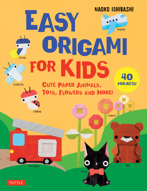 Easy Origami for Kids: Cute Paper Animals, Toys, Flowers and More! (40 Projects) -- Naoko Ishibashi, Paperback