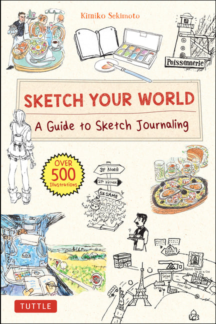 Sketch Your World: A Guide to Sketch Journaling (Over 500 Illustrations!) -- Kimiko Sekimoto, Hardcover