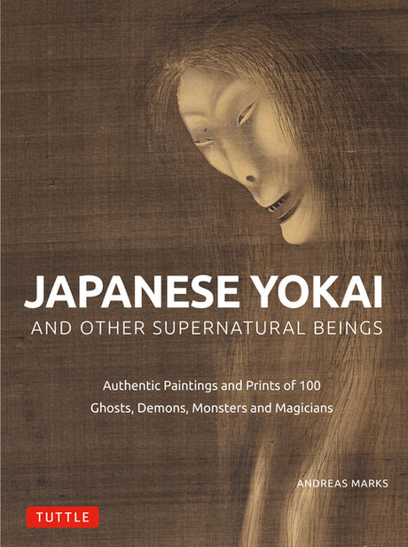 Japanese Yokai and Other Supernatural Beings: Authentic Paintings and Prints of 100 Ghosts, Demons, Monsters and Magicians -- Andreas Marks, Hardcover