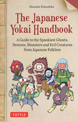 The Japanese Yokai Handbook: A Guide to the Spookiest Ghosts, Demons, Monsters and Evil Creatures from Japanese Folklore -- Masami Kinoshita, Paperback