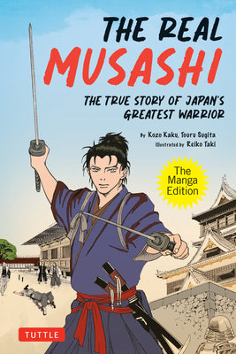 The Real Musashi: The Manga Edition: The True Story of Japan's Greatest Warrior -- Kozo Kaku, Paperback