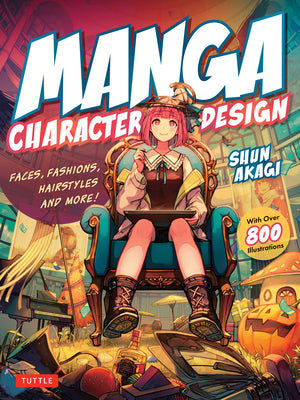 Manga Character Design: Faces, Fashions, Hairstyles and More! (with Over 800 Illustrations) -- Shun Akagi, Paperback