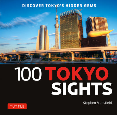 100 Tokyo Sights: Discover Tokyo's Hidden Gems -- Stephen Mansfield, Paperback