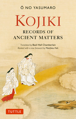 Kojiki: Fully Revised Edition: Records of Ancient Matters (Revised and with a New Foreword) by Yasumaro