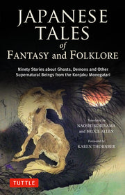 Japanese Tales of Fantasy and Folklore: Ninety Stories about Ghosts, Demons and Other Supernatural Beings from the Konjaku Monogatari by Koriyama, Naoshi