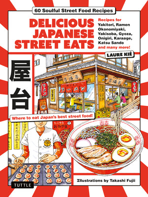 Delicious Japanese Street Eats: 60 Soulful Street Food Recipies - Yakitori, Ramen Okonomiyaki, Yakisoba, Gyoza, Onigiri, Karaage, Katsu Sando and Many by Kie, Laure