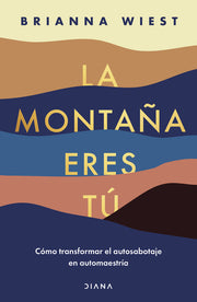 La Montaña Eres Tú Cómo Transformar El Autosabotaje En Automaestría / The Mountain Is You: Transforming Self Sabotage Into Self-Mastery (Spanish Editi by Wiest, Brianna