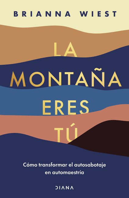 La Montaña Eres Tú Cómo Transformar El Autosabotaje En Automaestría (Spanish Edition) -- Brianna Wiest, Paperback