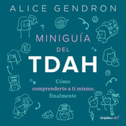 Miniguía del Tdah: Cómo Comprenderte a Ti Mismo, Finalmente / The Mini ADHD Coach: Tools and Support to Make Life Easier: A Visual Guide by Gendron, Alica