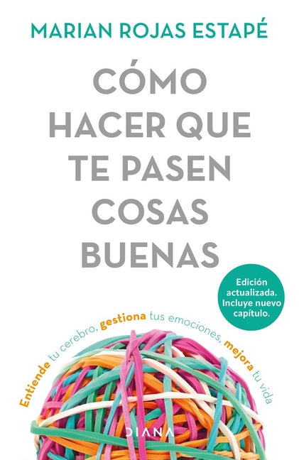Cómo Hacer Que Te Pasen Cosas Buenas: Entiende Tu Cerebro, Gestiona Tus Emociones, Mejora Tu Vida / How to Make Good Things Happen -- Marian Rojas Estapé, Paperback