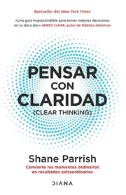 Pensar Con Claridad / Clear Thinking: Convierte Los Momentos Ordinarios En Resultados Extraordinarios / Turning Ordinary Moments Into Extraordinary Re by