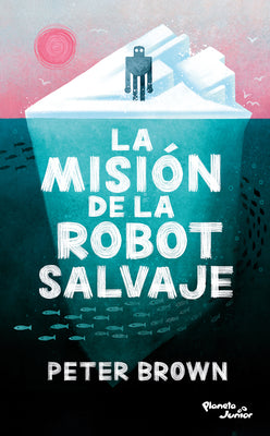 La Misión de la Robot Salvaje / The Wild Robot Protects -- Peter Brown, Paperback