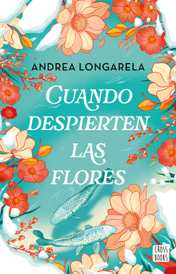 Cuando Despierten Las Flores (Novela) / When the Flowers Bloom Again (a Novel) by Longarela, Andrea