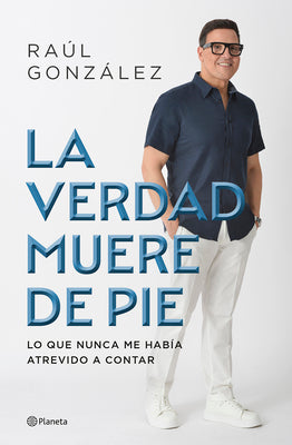 La Verdad Muere de Pie (Memorias) / Truth Dies Standing (a Memoir) by González, Raúl