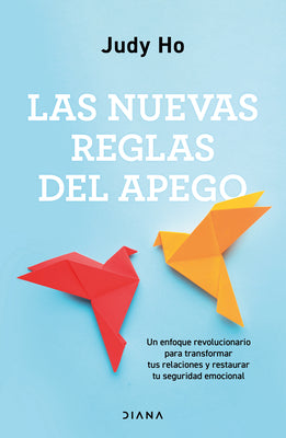 Las Nuevas Reglas del Apego: Un Enfoque Revolucionario Para Transformar Tus Relaciones Y Restaurar Tu Seguridad Emocional / The New Rules of Attachmen by Ho, Judy