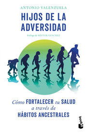 Hijos de la Adversidad: Cómo Fortalecer Tu Salud a Través de Hábitos Ancestrales / Children of Adversity: How to Strengthen Your Health Through Ancest by Valenzuela, Antonio