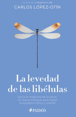 La Levedad de Las Libélulas: Hacia La Medicina de la Salud, Un Nuevo Enfoque Para Lograr El Equilibrio Físico Y Mental / The Lightness of Dragonflies by López-Otín, Carlos