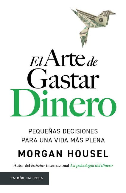El Arte de Gastar Dinero: Pequeñas Decisiones Para Una Vida Más Plena / The Art of Spending Money: Simpler Choices for a Richer Life -- Morgan Housel, Paperback