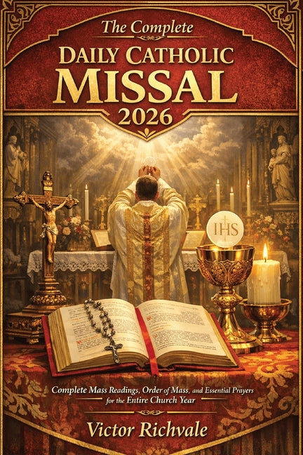 The Complete Daily Catholic Missal 2026: Complete Mass Readings, Order of Mass, and Daily Catholic Prayers with Sunday & Weekday Lectionary Cycles, Re -- Victor Richvale, Paperback