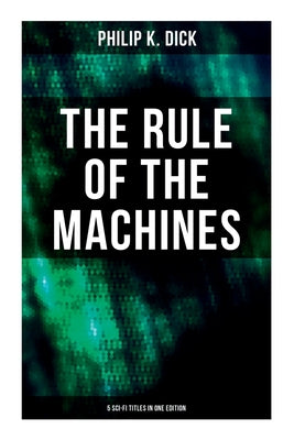 The Rule of the Machines: 5 Sci-Fi Titles in One Edition: Second Variety, The Last of the Masters, The Defenders, Sales Pitch & James P. Crow -- Philip K. Dick, Paperback