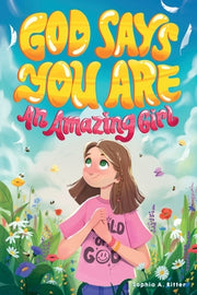 God Says You Are An Amazing Girl: An Inspiring Christian Book for Kids to Nurture Faith, Confidence, and Inner Strength by Ritter, Sophia A.