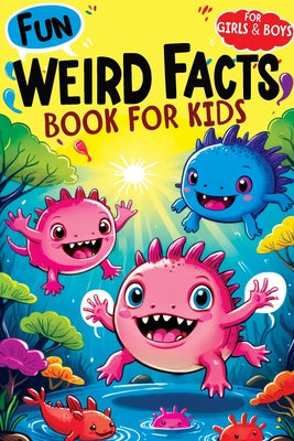Weird Facts Book for Kids: Fun Interesting and Curious Trivia about History, Science and Animals will Blow the Minds of Awesome, Smart Girls and by Mischievous, Childlike