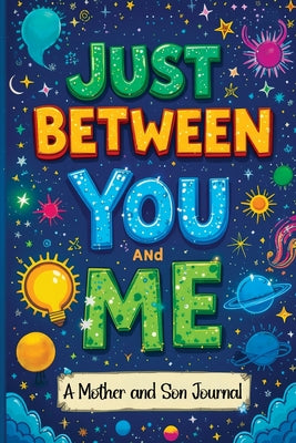 Just Between You and Me: A Guided Journal for Mother and Son is a Pass Back and Forth Diary with Prompts to Spark Conversations, Help Us Strengthen ou by Mischievous, Childlike