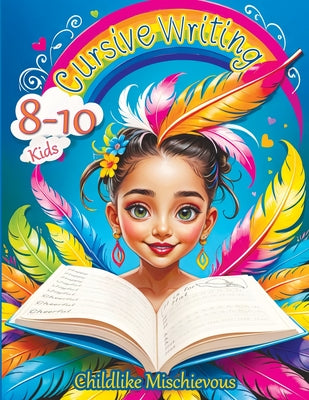 Cursive Writing Books for Kids age 8-10: Teach Handwriting and Practice Tracing Letters, Numbers, Words, and Sentences with a Learning Workbook for Be by Mischievous, Childlike
