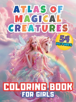 Atlas of Magical Creatures Coloring Book For Girls: Embark on an Enchanting Coloring Adventure with Elves, Fairies and Dragons! Explore the Fantastica by D, Victoria