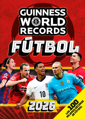 Guinness World Records 2026 Fútbol: Los 100 Mejores Récords de Fútbol / Gwr 2026: The 100 Best Soccer Records -- Guinness World Records, Paperback