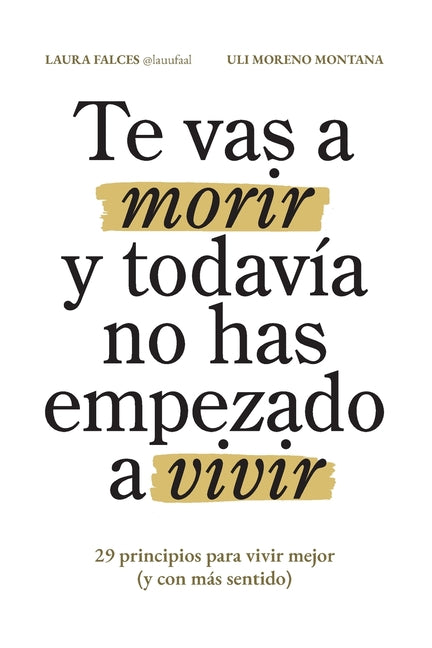 Te vas a morir y todavía no has empezado a vivir: 29 principios para vivir mejor (y con más sentido) -- Uli Moreno Montana, Paperback