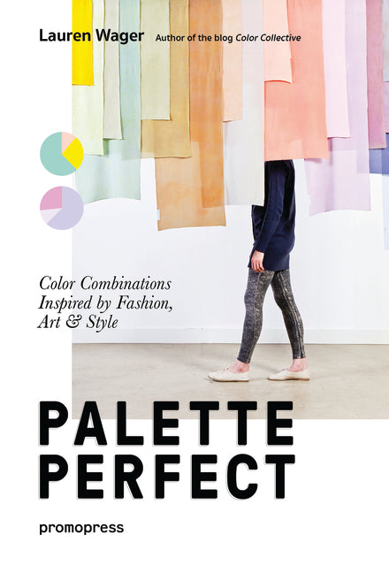 Color Collective's Palette Perfect: Color Combinations Inspired by Fashion, Art and Style -- Lauren Wager, Paperback