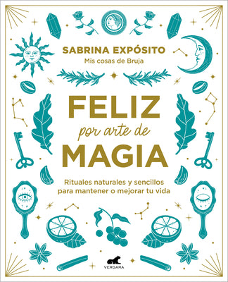 Feliz Por Arte de Magia: Rituales Naturales Y Sencillos Para Mejorar Tu Vida / M Agically Happy: Simple, Natural Rituals to Improve Your Life by Exposito, Sabrina
