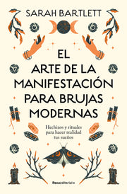 El Arte de la Manifestaci?n Para Brujas Modernas: Hechizos Y Rituales Para Hacer Realidad Tus Sue?os/ The Modern Witch's Book of Manifestation by Bartlett, Sarah