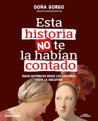 Esta Historia No Te La Hab?an Contado. Bulos Hist?ricos Desde Las Cavernas Hasta La Guillotina / The History You've Never Been Told Before by Do?a Gorgo
