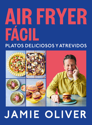 Air Fryer Fácil. Platos Deliciosos Y Atrevidos / Easy Air Fryer by Oliver, Jamie