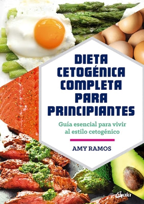 Dieta Cetogénica Completa Para Principiantes: Guía Esencial Para Un Estilo de Vida Cetogénico by Ramos, Amy
