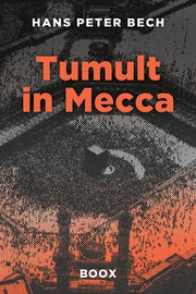 Tumult in Mecca: From Civil Servant to Global Business Adventurer: Henrik Bertelsen's Unexpected Journey. by Bech, Hans Peter